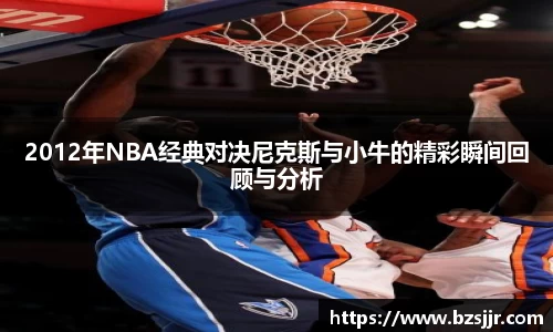 2012年NBA经典对决尼克斯与小牛的精彩瞬间回顾与分析