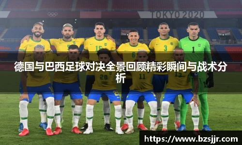 德国与巴西足球对决全景回顾精彩瞬间与战术分析