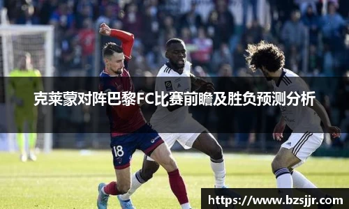 克莱蒙对阵巴黎FC比赛前瞻及胜负预测分析